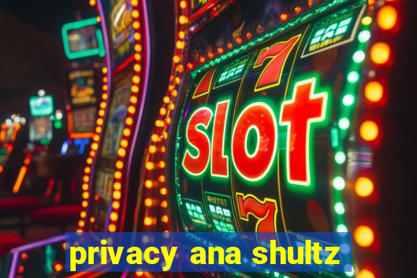 privacy ana shultz